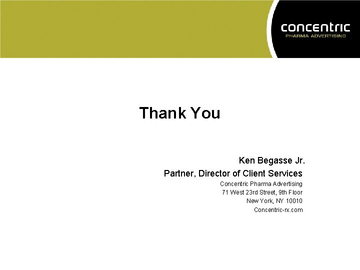 Thank You Ken Begasse Jr. Partner, Director of Client Services Concentric Pharma Advertising 71