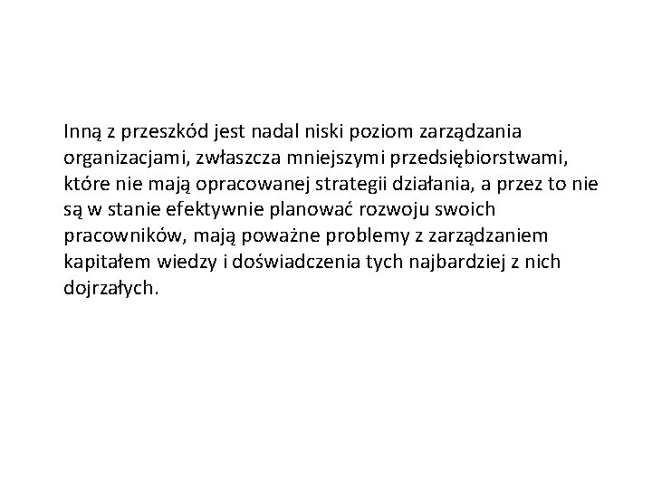 Inną z przeszkód jest nadal niski poziom zarządzania organizacjami, zwłaszcza mniejszymi przedsiębiorstwami, które nie