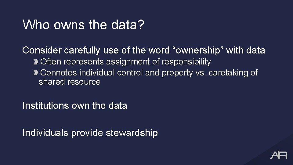 Who owns the data? Consider carefully use of the word “ownership” with data Often