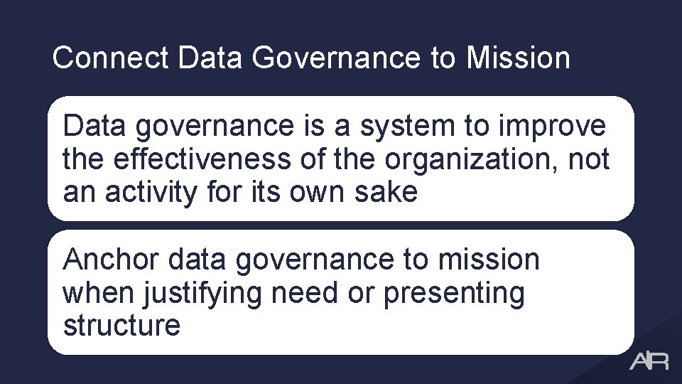 Connect Data Governance to Mission Data governance is a system to improve the effectiveness