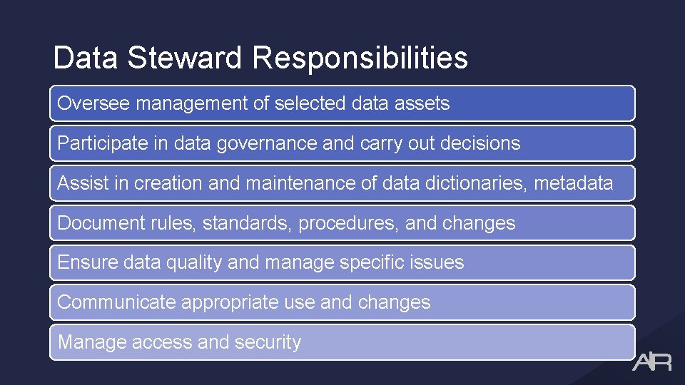 Data Steward Responsibilities Oversee management of selected data assets Participate in data governance and