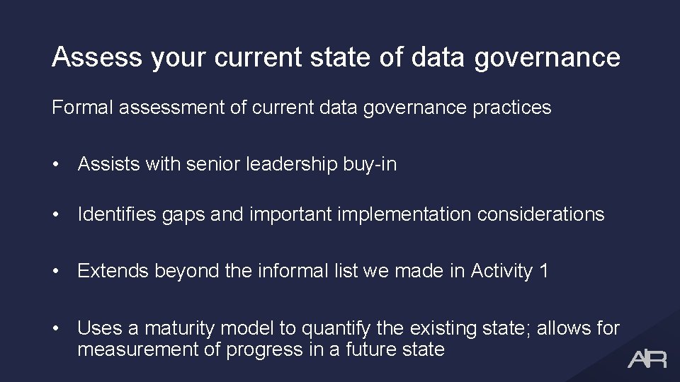 Assess your current state of data governance Formal assessment of current data governance practices