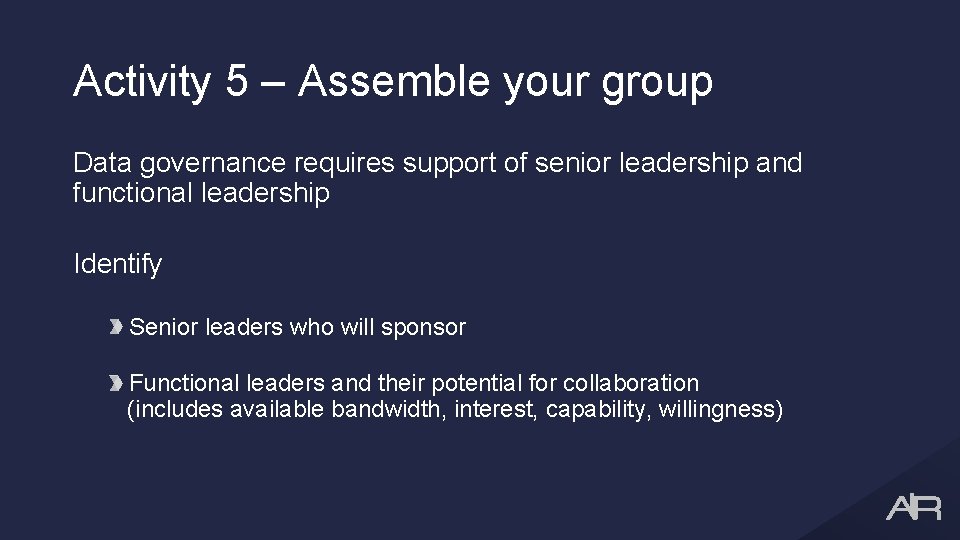 Activity 5 – Assemble your group Data governance requires support of senior leadership and