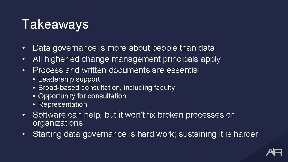 Takeaways • Data governance is more about people than data • All higher ed