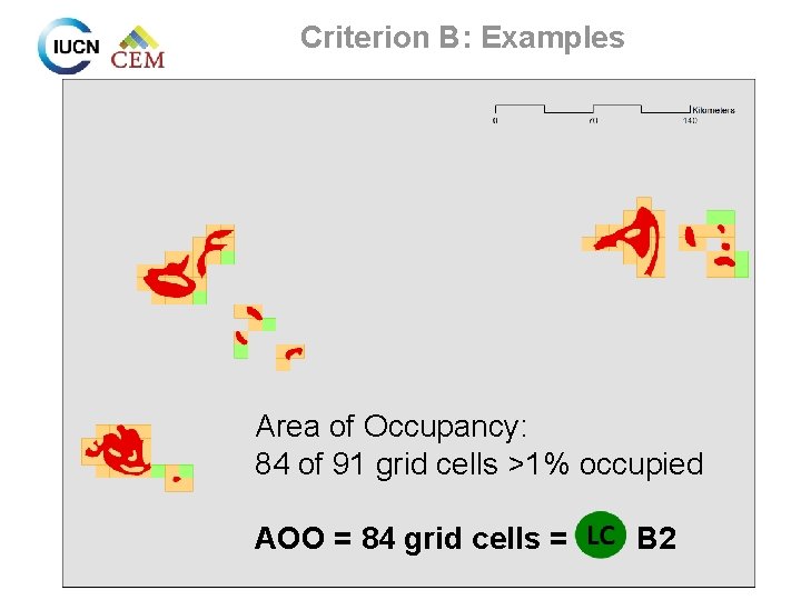 Criterion B: Examples Area of Occupancy: 84 of 91 grid cells >1% occupied AOO