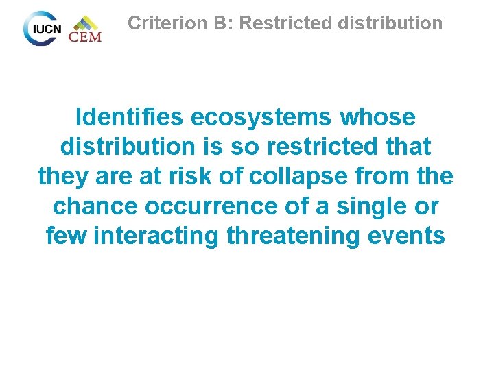 Criterion B: Restricted distribution Identifies ecosystems whose distribution is so restricted that they are