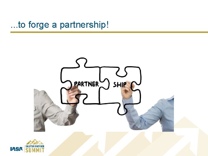 . . . to forge a partnership! 