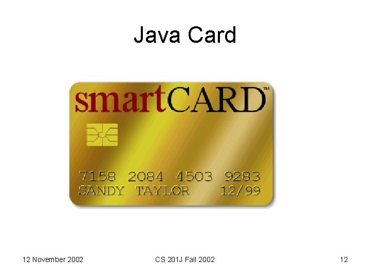 Java Card 12 November 2002 CS 201 J Fall 2002 12 