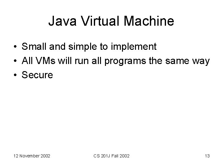 Java Virtual Machine • Small and simple to implement • All VMs will run