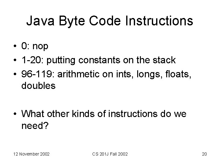 Java Byte Code Instructions • 0: nop • 1 -20: putting constants on the