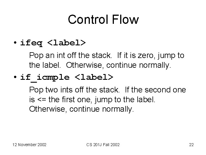 Control Flow • ifeq <label> Pop an int off the stack. If it is