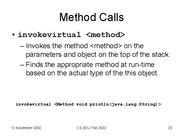 Method Calls • invokevirtual <method> – Invokes the method <method> on the parameters and