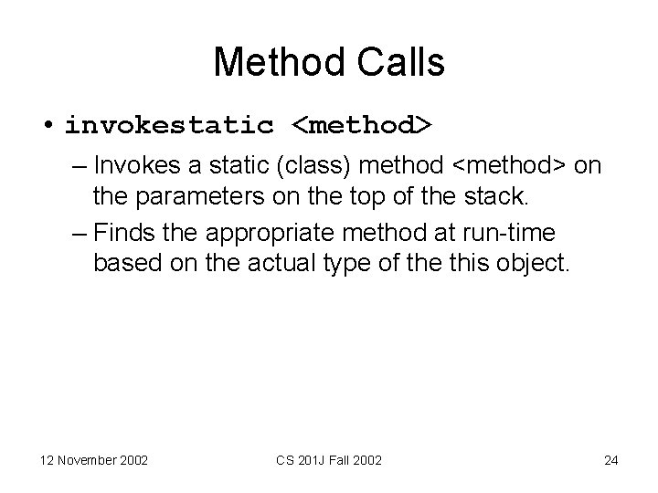 Method Calls • invokestatic <method> – Invokes a static (class) method <method> on the