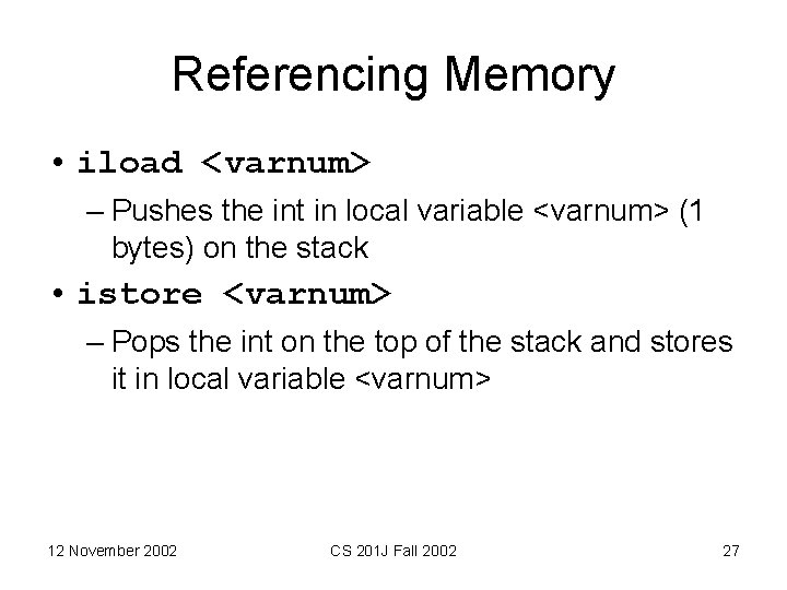 Referencing Memory • iload <varnum> – Pushes the int in local variable <varnum> (1