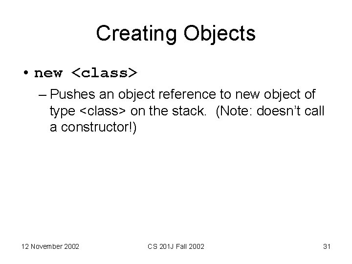 Creating Objects • new <class> – Pushes an object reference to new object of