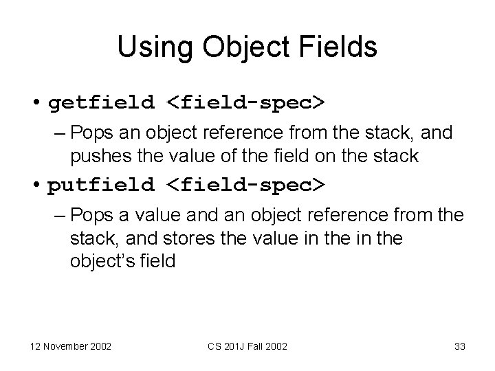 Using Object Fields • getfield <field-spec> – Pops an object reference from the stack,