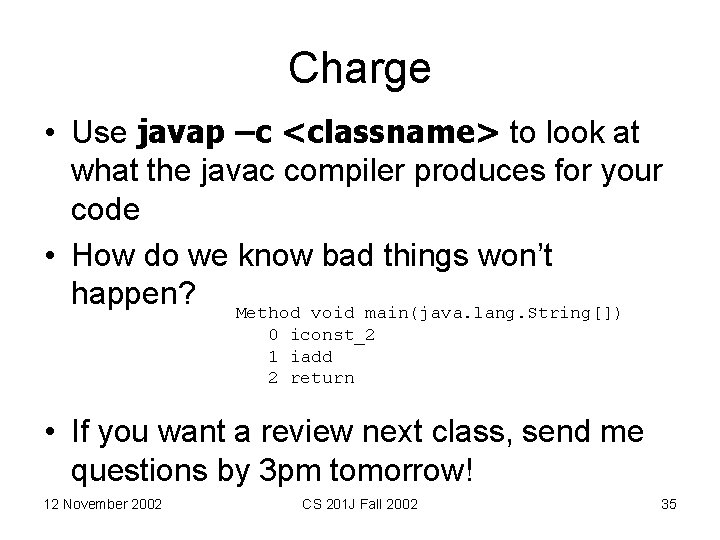 Charge • Use javap –c <classname> to look at what the javac compiler produces