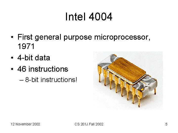 Intel 4004 • First general purpose microprocessor, 1971 • 4 -bit data • 46