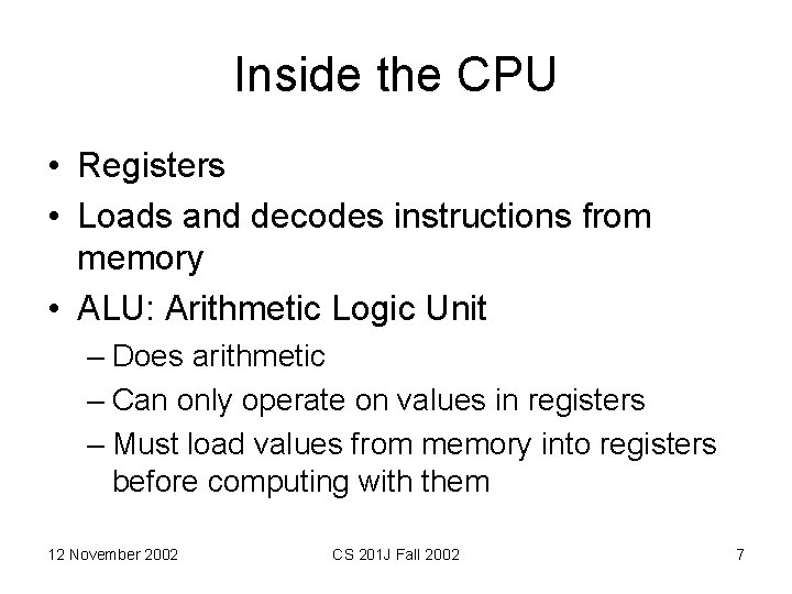 Inside the CPU • Registers • Loads and decodes instructions from memory • ALU: