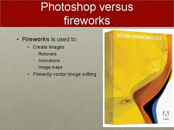 Photoshop versus fireworks • Fireworks is used to: • Create images • Rollovers • Photoshop versus fireworks • Fireworks is used to: • Create images • Rollovers •