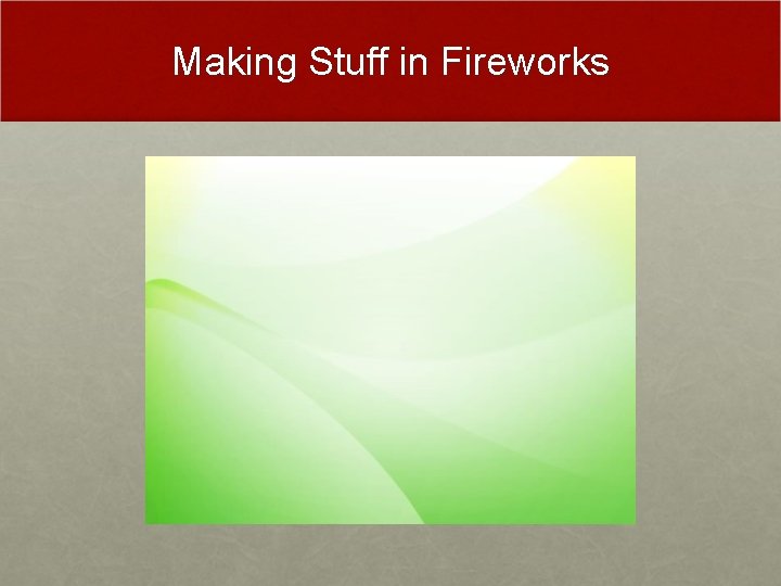 Making Stuff in Fireworks Making Stuff in Fireworks