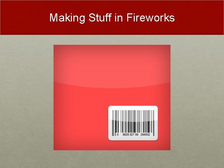 Making Stuff in Fireworks Making Stuff in Fireworks