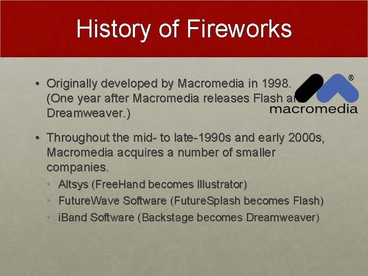 History of Fireworks • Originally developed by Macromedia in 1998. (One year after Macromedia History of Fireworks • Originally developed by Macromedia in 1998. (One year after Macromedia