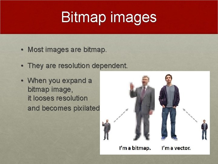 Bitmap images • Most images are bitmap. • They are resolution dependent. • When Bitmap images • Most images are bitmap. • They are resolution dependent. • When
