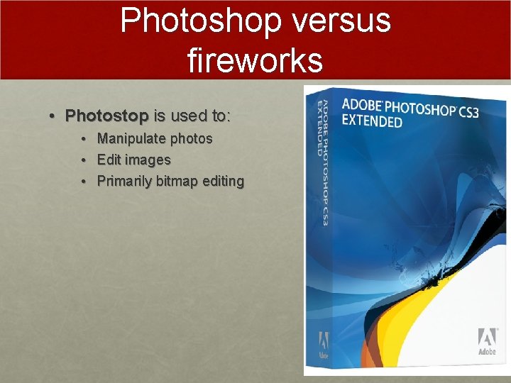 Photoshop versus fireworks • Photostop is used to: • • • Manipulate photos Edit Photoshop versus fireworks • Photostop is used to: • • • Manipulate photos Edit