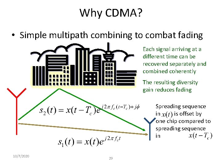 Why CDMA? • Simple multipath combining to combat fading Each signal arriving at a