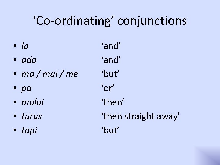 ‘Co-ordinating’ conjunctions • • lo ada ma / mai / me pa malai turus