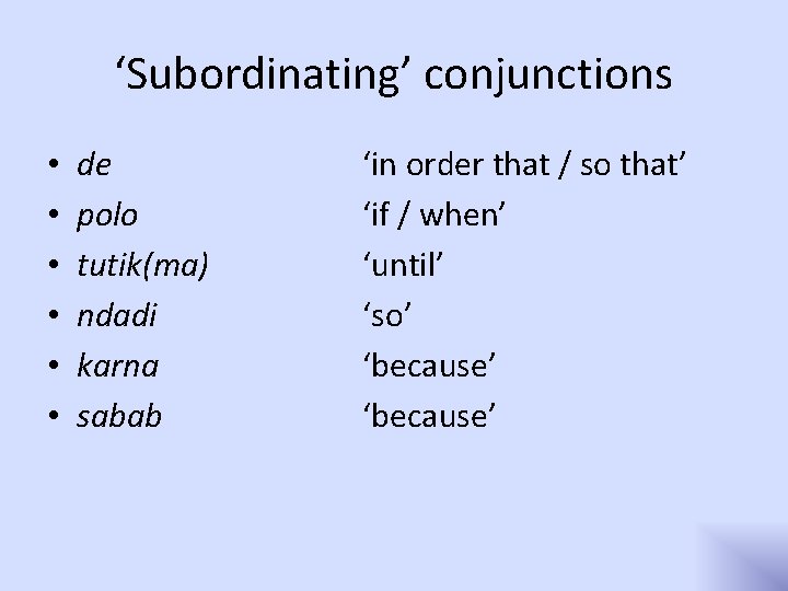 ‘Subordinating’ conjunctions • • • de polo tutik(ma) ndadi karna sabab ‘in order that