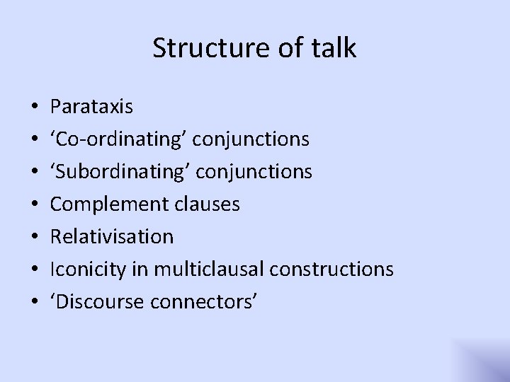 Structure of talk • • Parataxis ‘Co-ordinating’ conjunctions ‘Subordinating’ conjunctions Complement clauses Relativisation Iconicity
