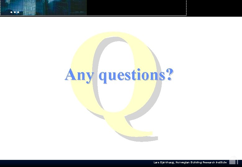 … Q Any questions? Lars Bjørkhaug, Norwegian Building Research Institute 