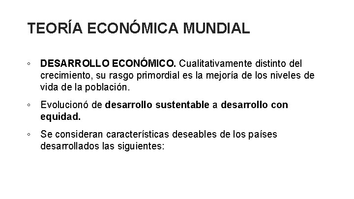 TEORÍA ECONÓMICA MUNDIAL ◦ DESARROLLO ECONÓMICO. Cualitativamente distinto del crecimiento, su rasgo primordial es