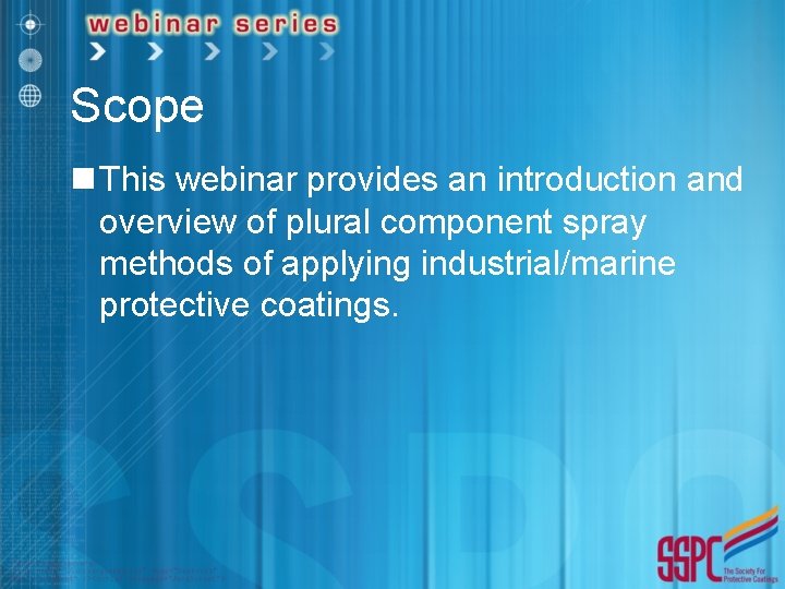 Scope n This webinar provides an introduction and overview of plural component spray methods