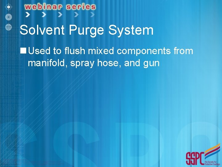 Solvent Purge System n Used to flush mixed components from manifold, spray hose, and