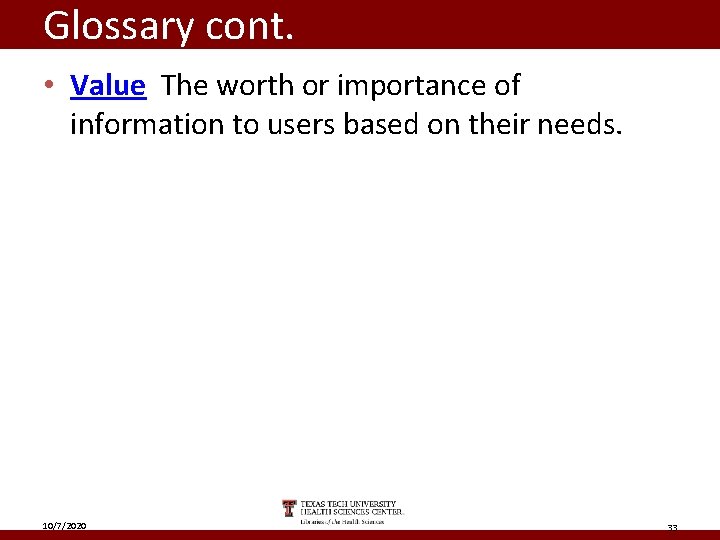 Glossary cont. • Value The worth or importance of information to users based on