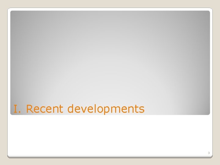 I. Recent developments 3 