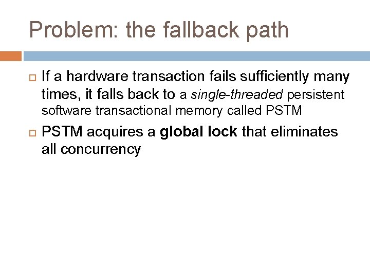 Problem: the fallback path If a hardware transaction fails sufficiently many times, it falls