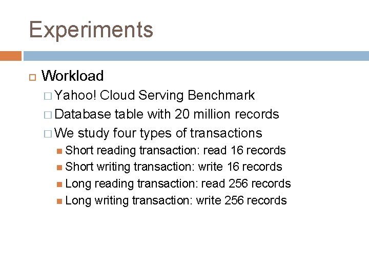 Experiments Workload � Yahoo! Cloud Serving Benchmark � Database table with 20 million records