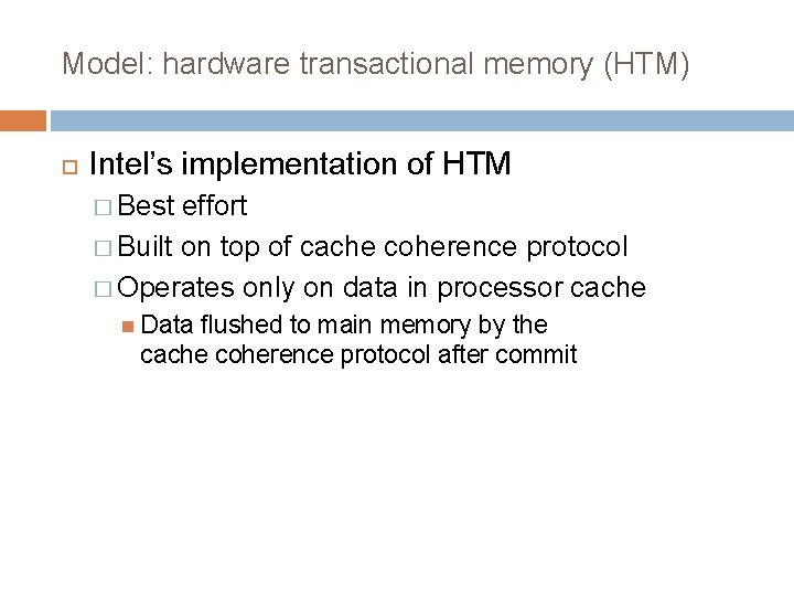 Model: hardware transactional memory (HTM) Intel’s implementation of HTM � Best effort � Built