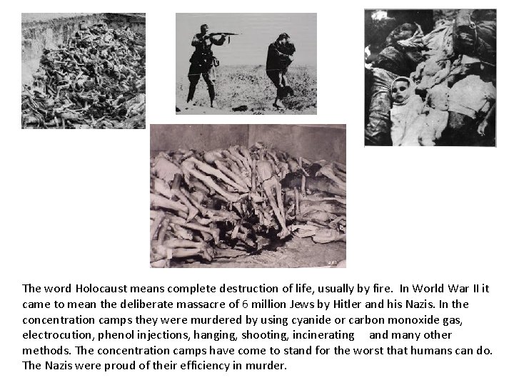 The word Holocaust means complete destruction of life, usually by fire. In World War