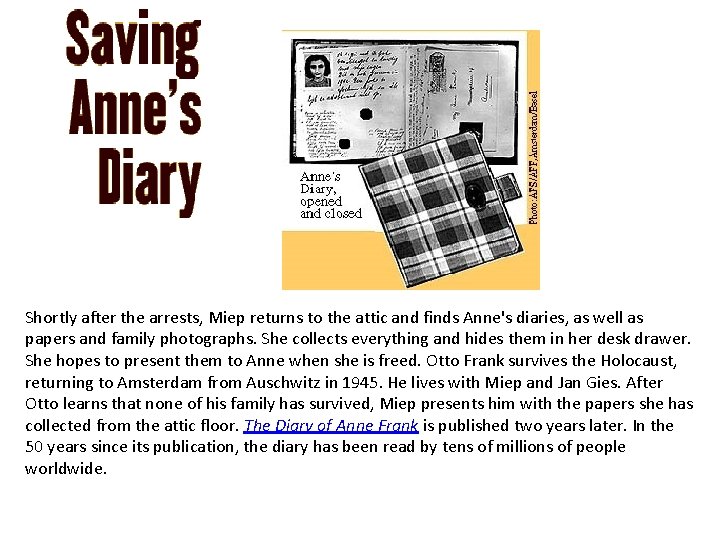 Shortly after the arrests, Miep returns to the attic and finds Anne's diaries, as
