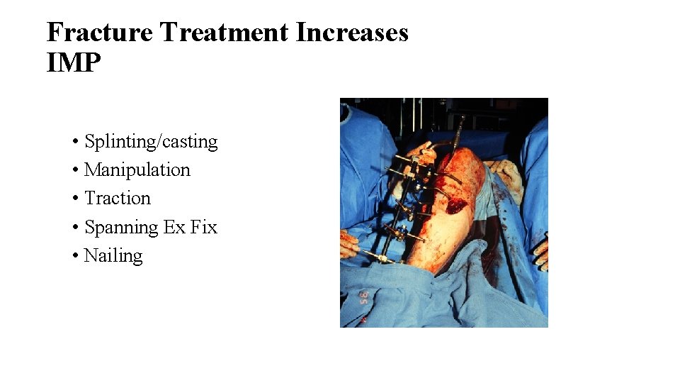 Fracture Treatment Increases IMP • Splinting/casting • Manipulation • Traction • Spanning Ex Fix