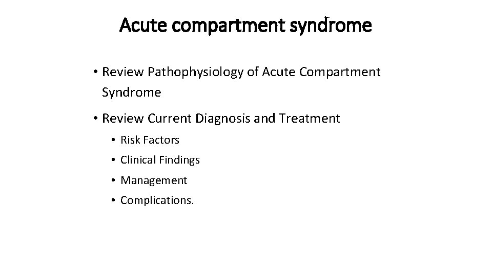 Acute compartment syndrome • Review Pathophysiology of Acute Compartment Syndrome • Review Current Diagnosis