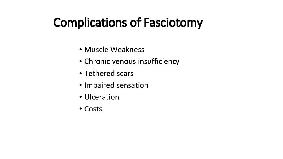 Complications of Fasciotomy • Muscle Weakness • Chronic venous insufficiency • Tethered scars •