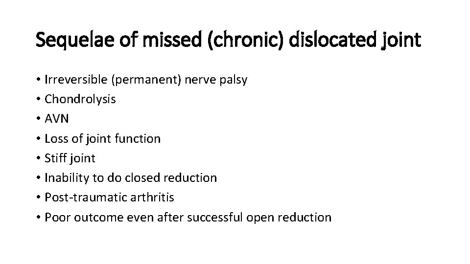 Sequelae of missed (chronic) dislocated joint • Irreversible (permanent) nerve palsy • Chondrolysis •