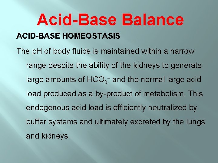 Acid-Base Balance ACID-BASE HOMEOSTASIS The p. H of body fluids is maintained within a