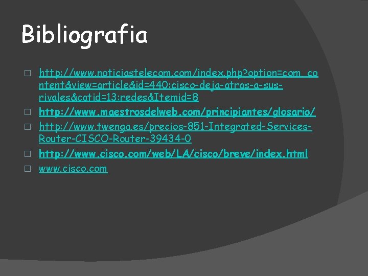Bibliografia � � � http: //www. noticiastelecom. com/index. php? option=com_co ntent&view=article&id=440: cisco-deja-atras-a-susrivales&catid=13: redes&Itemid=8 http: